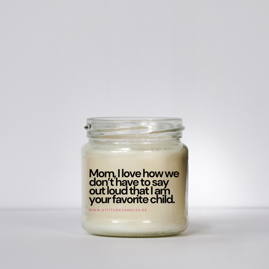 Mom I love how we dont have to say out loud that I am your favorite child | Attitude Candles