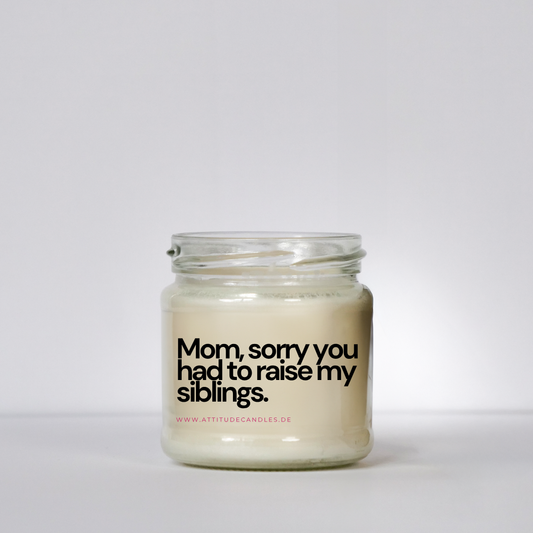 Mom sorry you had to raise my siblings | Attitude Candles