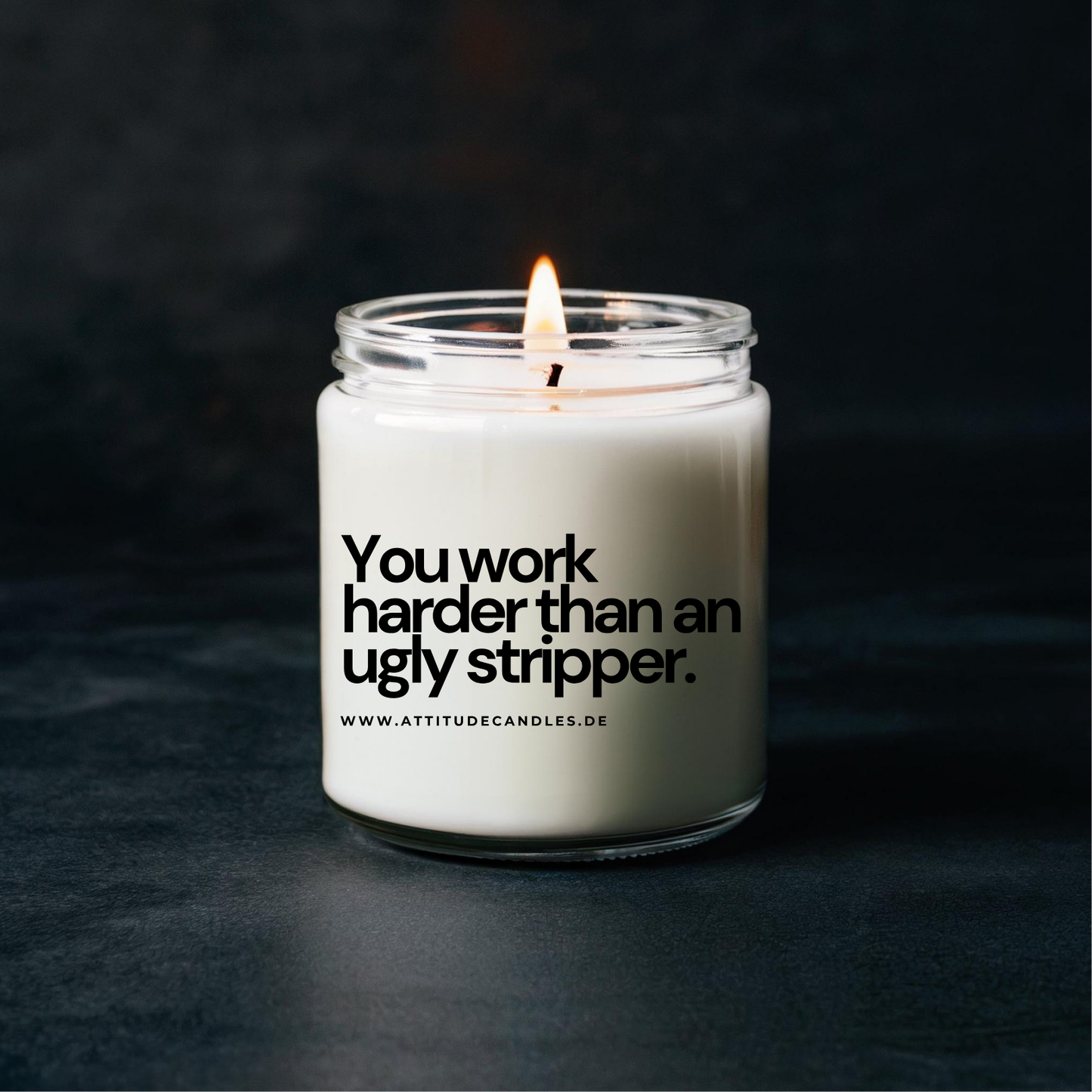 You work harder than an ugly stripper