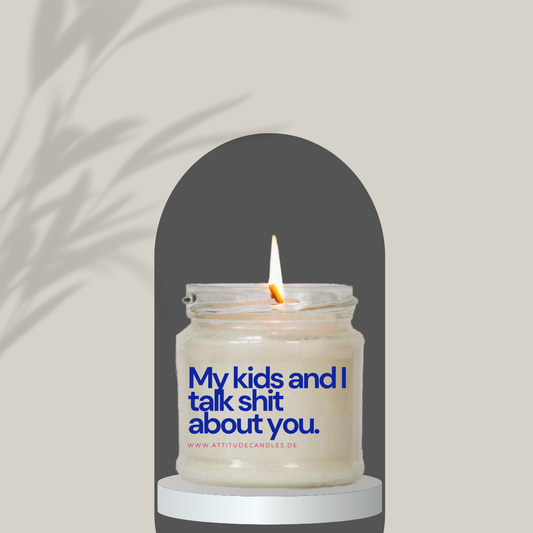 My kids and I talk shit about you | Attitude Candles