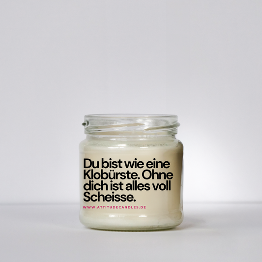 Du bist wie eine Klobürste. Ohne dich ist alles voll Scheisse | Attitude Candles