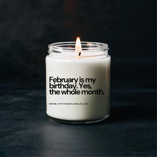 February is my birthday. Yes, the whole month