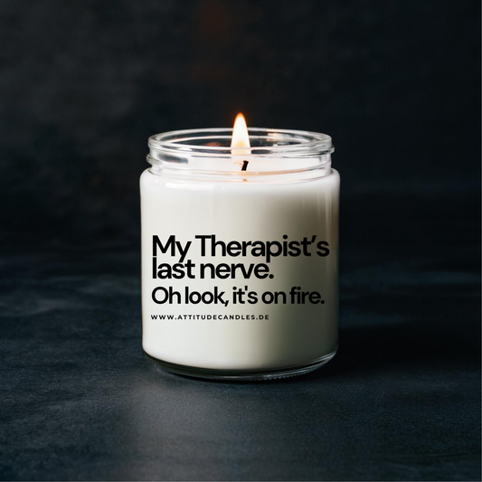 My Therapist’s last nerve.  oh look it's on fire