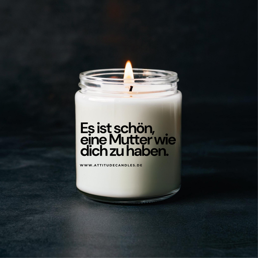 Es ist schön, eine Mutter wie dich zu haben