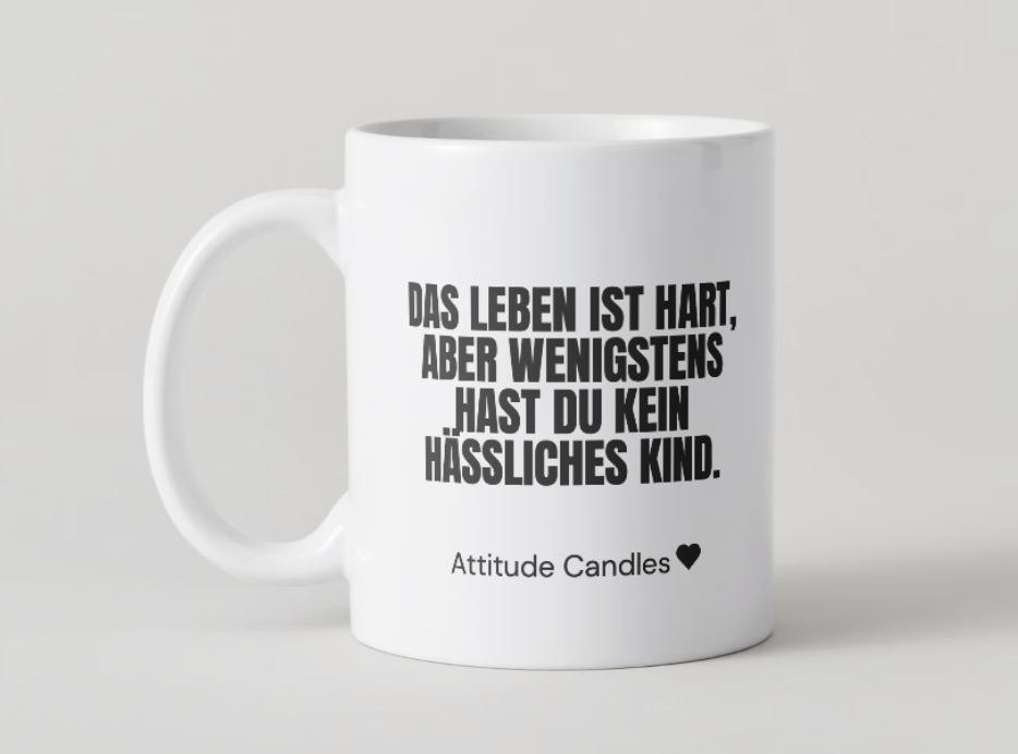 Das Leben ist hart, wenigstens hast du kein hässliches Kind | Tasse | Attitude Candles