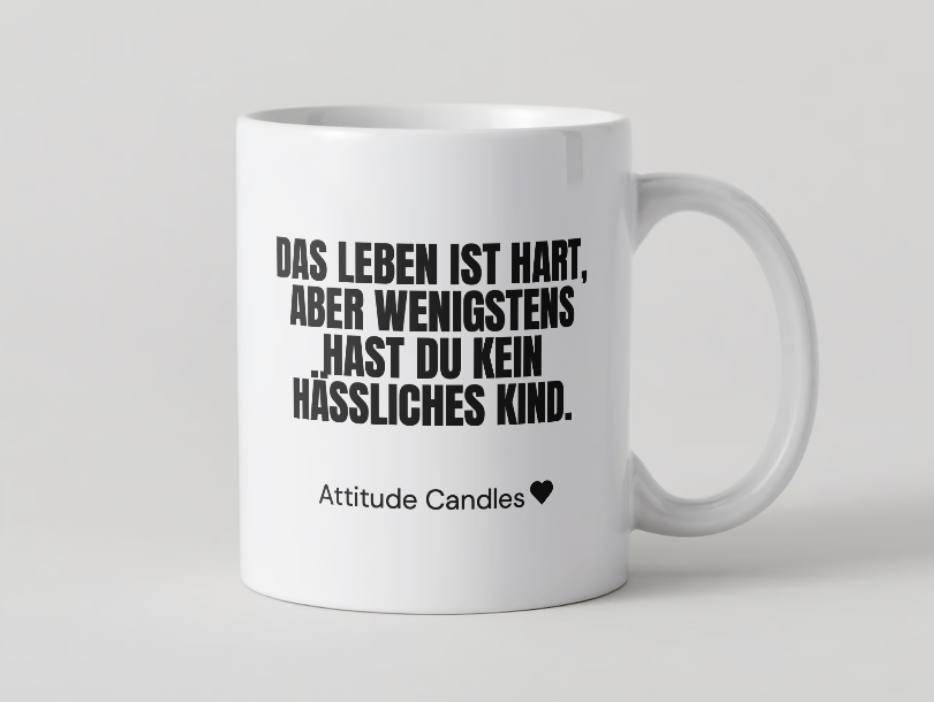 Das Leben ist hart, wenigstens hast du kein hässliches Kind | Tasse | Attitude Candles