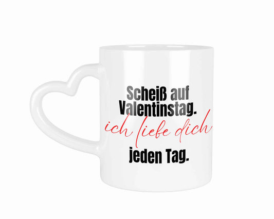 Scheiß auf Valentinstag, Ich liebe dich jeden Tag | Tasse mit Herzhenkel | Valentinstag Geschenk Geburtstag Hochzeit Weihnachten Einweihung