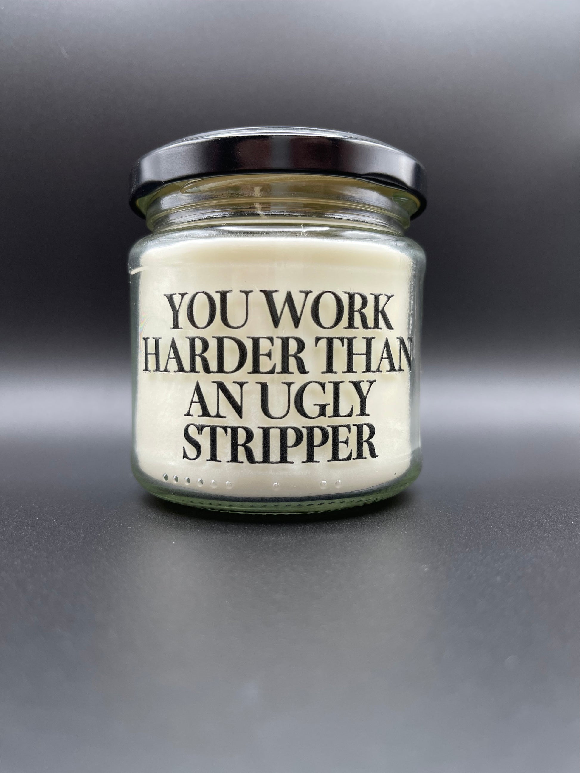 You Work Harder Than an Ugly Stripper | minimalistisch| Duftkerze | 40 Stunden Brenndauer Witzig Spaß Geburtstag Geschenk lustig witzig