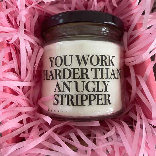 You Work Harder Than an Ugly Stripper | minimalistisch| Duftkerze | 40 Stunden Brenndauer Witzig Spaß Geburtstag Geschenk lustig witzig