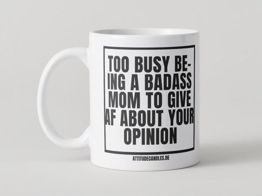 too busy being a badass mom to give af about your opinion | Mug | 325ml geeignet für Rechts- Linkshänder | Geschirrspüler- & Mikrowellenfest