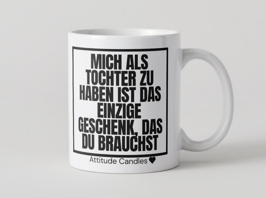 Mich als Tochter zu haben ist das einzige Geschenk das du brauchst | Tasse | Attitude Candles